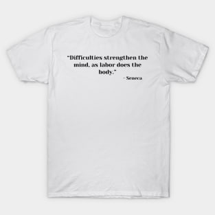 Stoicism Quote “Difficulties strengthen the mind, as labor does the body.” Lucius Annaeus Seneca T-Shirt